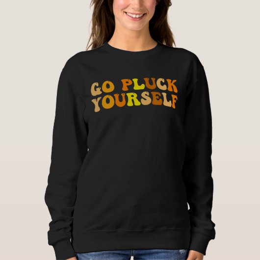 Go Pluck Yourself  Inappropriate Adults Thanksgivi Sweatshirt (Vorderseite)