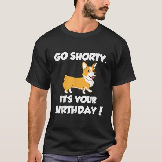 Go Shorty Its Your Birthday Funny Corgi Birthday T-Shirt (Vorderseite)