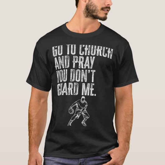 Go To Church And Pray You Don't Guard Me _ Basketb T-Shirt (Vorderseite)