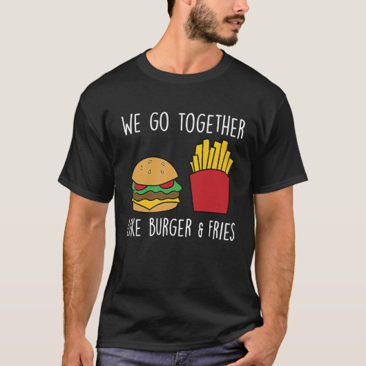 Go Together Fries Cheeseburger Fast Food Burger T-Shirt (Vorderseite)