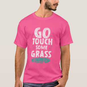 Go Touch Einige Gras außerhalb Meme Joke Funny Tou T-Shirt