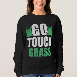 Go Touch Grass Außenbereich Meme Funny Joke Touch  Sweatshirt