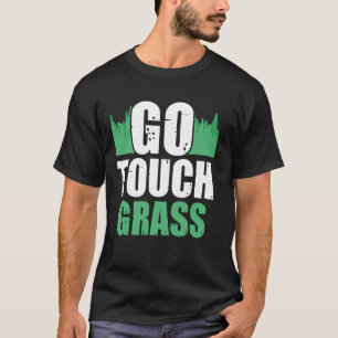 Go Touch Grass Außenbereich Meme Funny Joke Touch  T-Shirt