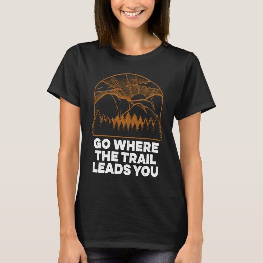 Go Where the Trail Leads You Hiking Sayings Hiker T-Shirt (Vorderseite)