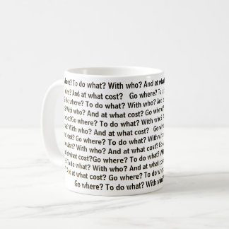 Go where? To do what? With who? And at what cost? Kaffeetasse