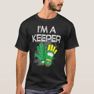 Goalkeeper Gloves Im A Keeper Soccer Goalie T-Shirt