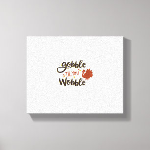 Gobble bis you Wobble Funny Erntedank Day Turke Leinwanddruck