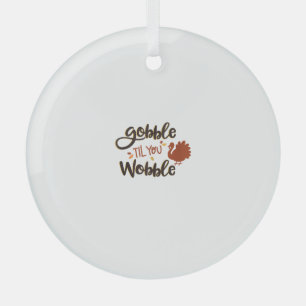 Gobble bis you Wobble Funny Erntedank Day Turke Ornament Aus Glas