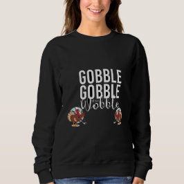 Gobble Gobble bis You Wobble Erntedank Sweatshirt