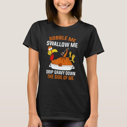 Gobble Me Swallow Me   Turkey Thanksgiving 2 T-Shirt (Vorderseite)