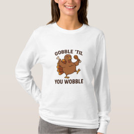 Gobble ’Til You Wobble – Funny Thanksgiving Turkey T-Shirt