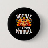 Gobble Til You Wobble Funny Turkey Thanksgiving Da Button (Vorderseite)