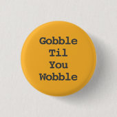 Gobble Til You Wobble Happy Thanksgiving Button (Vorderseite)