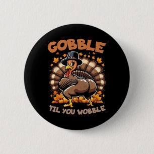 Gobble Til You Wobble Happy Thanksgiving Funny Tur Button
