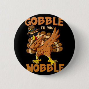 Gobble Til You Wobble Happy Thanksgiving Funny Tur Button