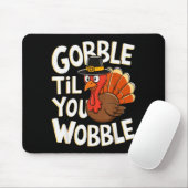 Gobble Til You Wobble Shirt Gobble Gobble Thanksgi Mousepad (Mit Mouse)
