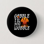 Gobble Til You Wobble Thanksgiving Christmas Men W Button (Vorderseite)