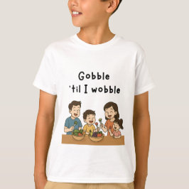 Gobble till i wbble T-Shirt