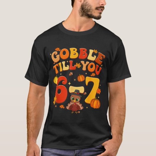Gobble Till You 6 7 Turkey 6 7 Meme Six Seven Than T-Shirt (Vorderseite)