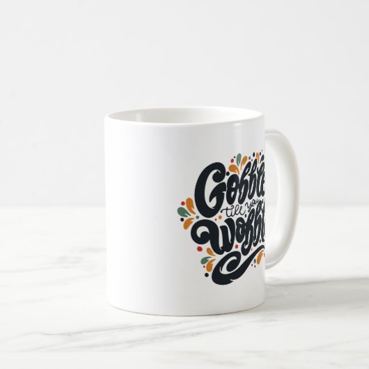 Gobble Till You Wobble Kaffeetasse (VorderseiteRechts)
