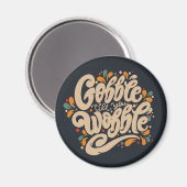 Gobble Till You Wobble Magnet (Vorderseite/Rückseite)