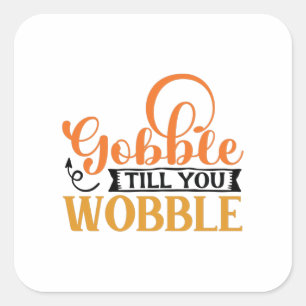 Gobble Till You Wobble Quadratischer Aufkleber
