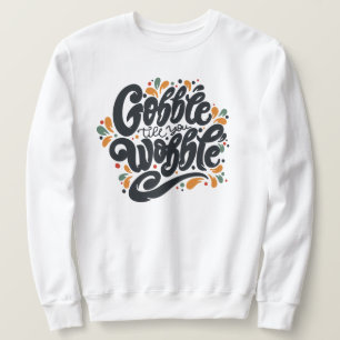Gobble Till You Wobble Sweatshirt
