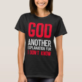 God Another Explanation For I Don't Know  Atheist  T-Shirt (Vorderseite)