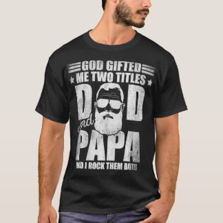 God Gifted Me Two Titles Dad And Papa And I Rock T T-Shirt