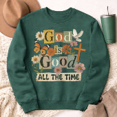 God Is Good All The Time Sweatshirt