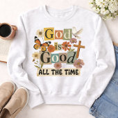 God Is Good All The Time Sweatshirt
