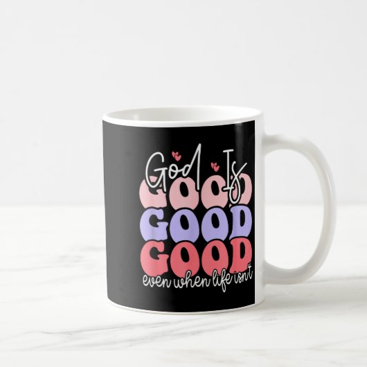 God Is Good Even When Life Isn't Kaffeetasse (Rechts)