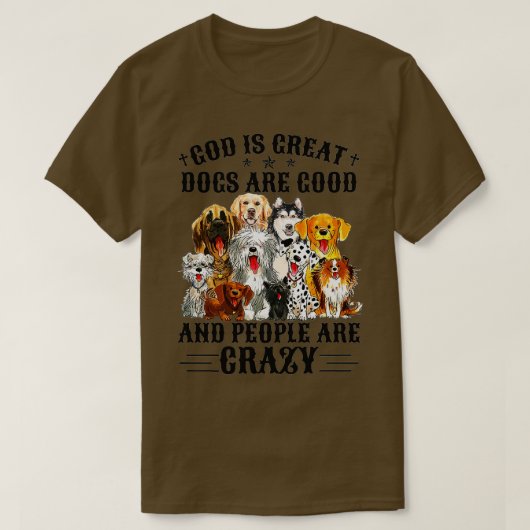 God Is Great Dogs Are Good And People Are Crazy Pr T-Shirt (Design vorne)