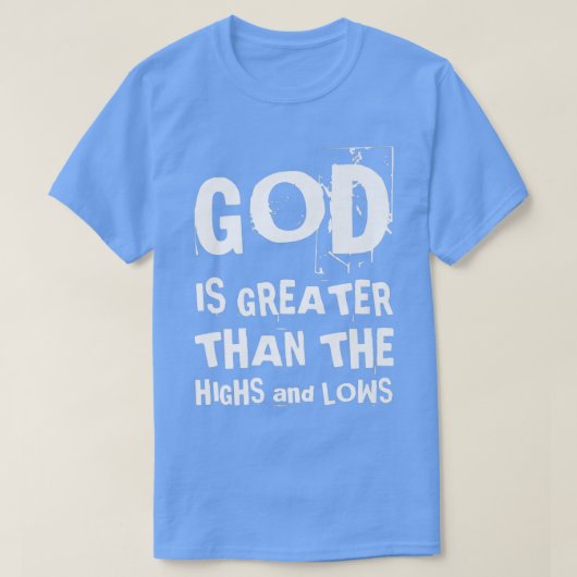 God Is Greater Than The Highs And Lows Christian F T-Shirt (Design vorne)