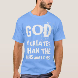 God Is Greater Than The Highs And Lows Christian F T-Shirt