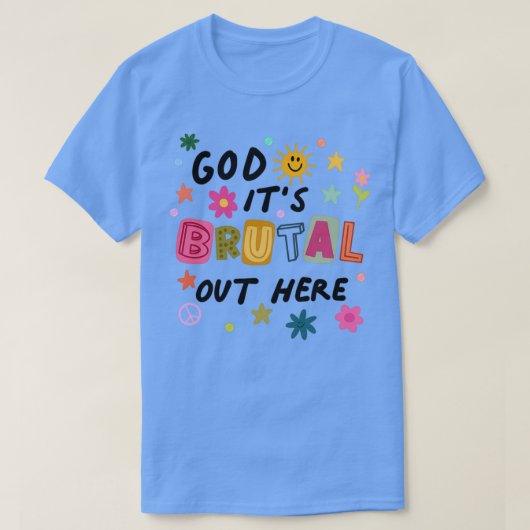 God Its Brual Out Here T-Shirt (Design vorne)