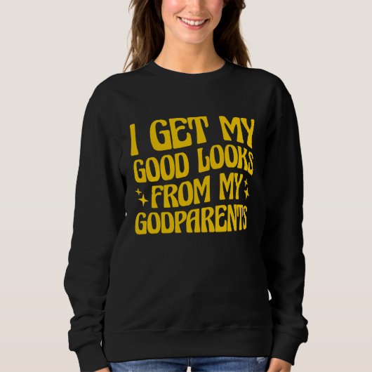 Godmother Godfather I Get My Good Looks From My Go Sweatshirt (Vorderseite)