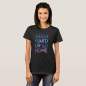 Gogh Hard oder Go Zuhause Funny Painter Art T-Shirt (Vorne ganz)