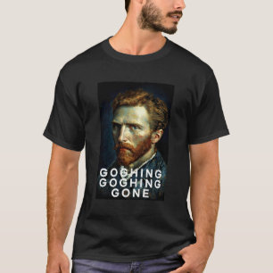 Goghing Goghing Gone Vincent Gogh Spaß T-Shirt