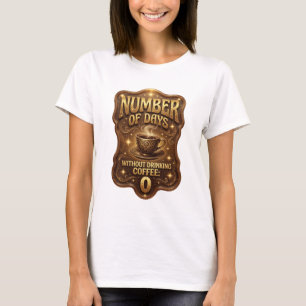 Gold ANZAHL DER TAGE OHNE KAFFEETRINKEN 0 v3 T-Shirt