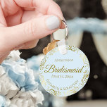 Gold Frills on Pale Blue Bridesmaid Wedding Gift Schlüsselanhänger<br><div class="desc">These keychains are designed to give as favors to bridesmaids in your wedding party. They feature a simple yet elegant design with a pale powder blue colored background, gold script lettering, and a lacy golden faux foil floral border. The text says "Bridesmaid" with space for her name, the names of...</div>