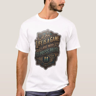 Gold LIFE IS A GAME I JUST NEED TO PRESS PAUSE v6 T-Shirt