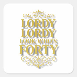 Gold Lordy Lordy Look Who’s 40 Birthday Quadratischer Aufkleber