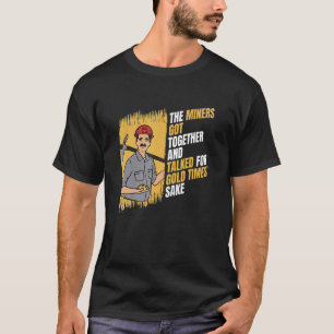 Gold Mining Gold Times Sake Prospect Gol T-Shirt