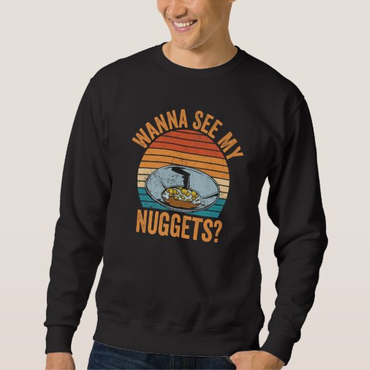 Gold Panning Gold Prospectors Wanna See My Nuggets Sweatshirt (Vorderseite)