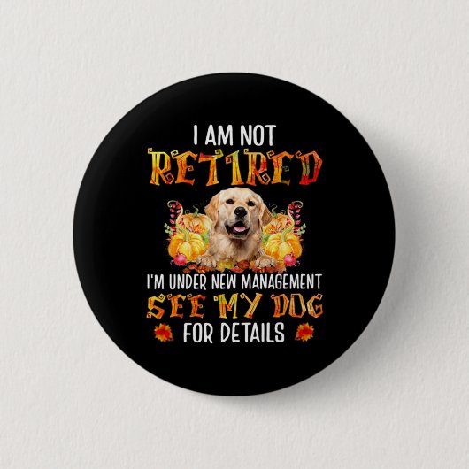 Golden Retriever I Am Not Retired I'm Under New Ma Button (Vorderseite)