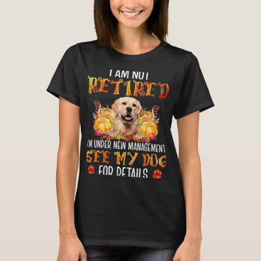 Golden Retriever I Am Not Retired I'm Under New Ma T-Shirt (Vorderseite)