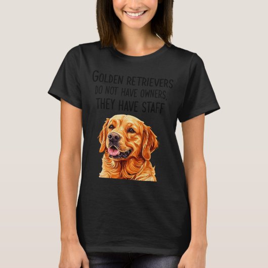 Golden Retrievers haben keine Besitzer, die sie ha T-Shirt (Vorderseite)