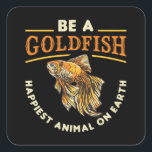 Goldfish be a Goldfish Aquarium Animal Funny Fish Quadratischer Aufkleber<br><div class="desc">Dieses lustige goldfische Design für Männer und Frauen,  die ihr Aquarium,  Angeln oder Fischhobby Lieben. Zeigen Sie,  dass Sie Fischhalter sind. Auf dem niedlichen Goldfisch Motiv ist der Fisch Zitat Ein Goldfisch.</div>