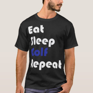 Golf Eat Sleep Golf Wiederholung T-Shirt